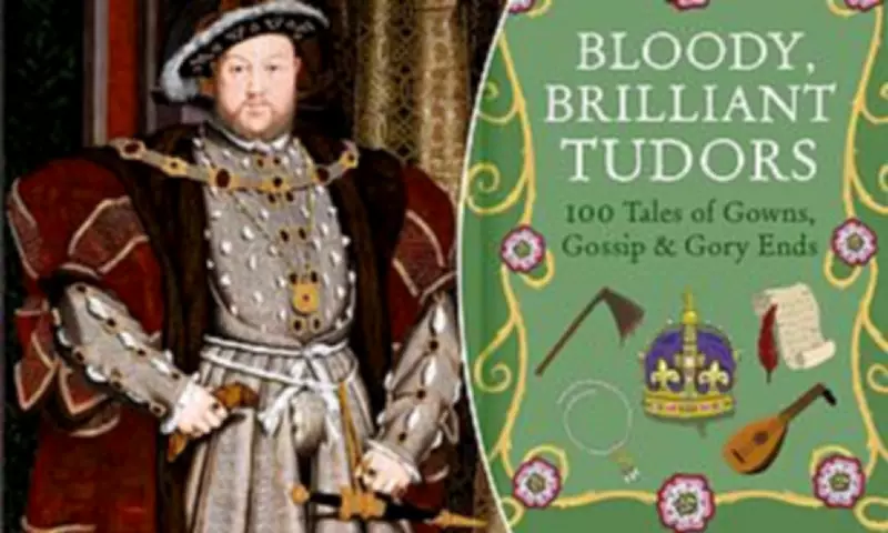 Bloody Brilliant Tudors: The Grisly Truth Behind Henry VIII's Reign
